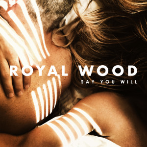 收听Royal Wood的Say You Will歌词歌曲
