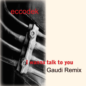 收聽Eccodek的I Wanna Talk To You (Gaudi Remix)歌詞歌曲