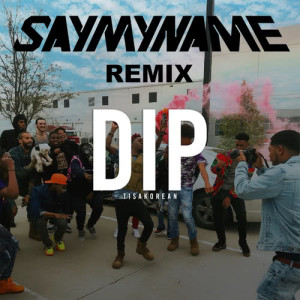 收聽Tisakorean的Dip (Say My Name Remix) (Explicit) (Say My Name Remix|Explicit)歌詞歌曲