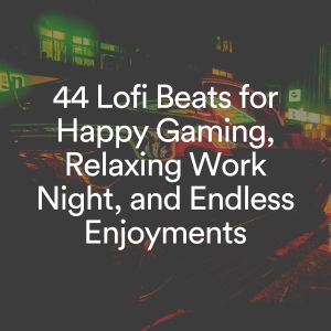 44 Lofi Beats for Happy Gaming, Relaxing Work Night, and Endless Enjoyments dari Lofi DreamHop