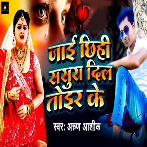 Listen to Jai Chhihi Sasura Dil Toir Ke song with lyrics from Arun Ashiq