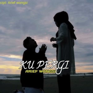 Dengarkan Ku Pergi lagu dari Arief Wongsi dengan lirik