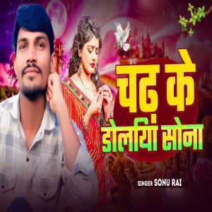 Listen to Chad Ke Doliya Sona song with lyrics from Sonu Rai