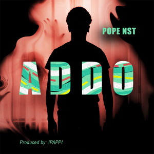 Listen to Addo song with lyrics from Pope Nst