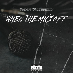 收聽Jaden Wakefield的When The Mic's Off (Explicit)歌詞歌曲