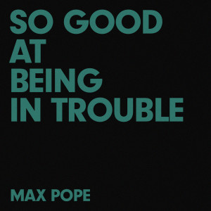 ดาวน์โหลดและฟังเพลง So Good At Being In Trouble พร้อมเนื้อเพลงจาก Max Pope