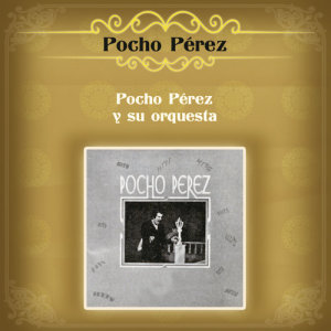 อัลบัม Pocho Pérez y Su Orquesta ศิลปิน Pocho Perez