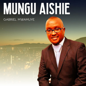 收聽Gabriel Mwamuye的Mungu Aishie歌詞歌曲
