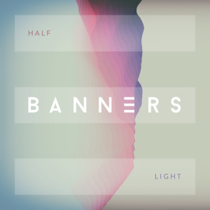 ดาวน์โหลดและฟังเพลง Half Light พร้อมเนื้อเพลงจาก Banners