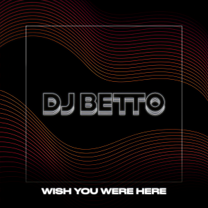 收聽DJ BETTO的Wish You Were Here歌詞歌曲