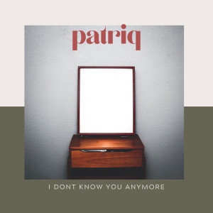 Dengarkan I Don't Know You Anymore lagu dari Patriq dengan lirik