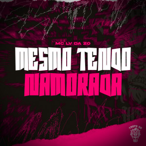 Mc Lv Da Zo的专辑Mesmo Tendo Namorada (Explicit)