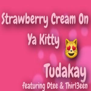 收聽Tudakay的Strawberry Cream On Ya Kitty (feat. Dtee & Thir13een) (Milky Mix|Explicit)歌詞歌曲