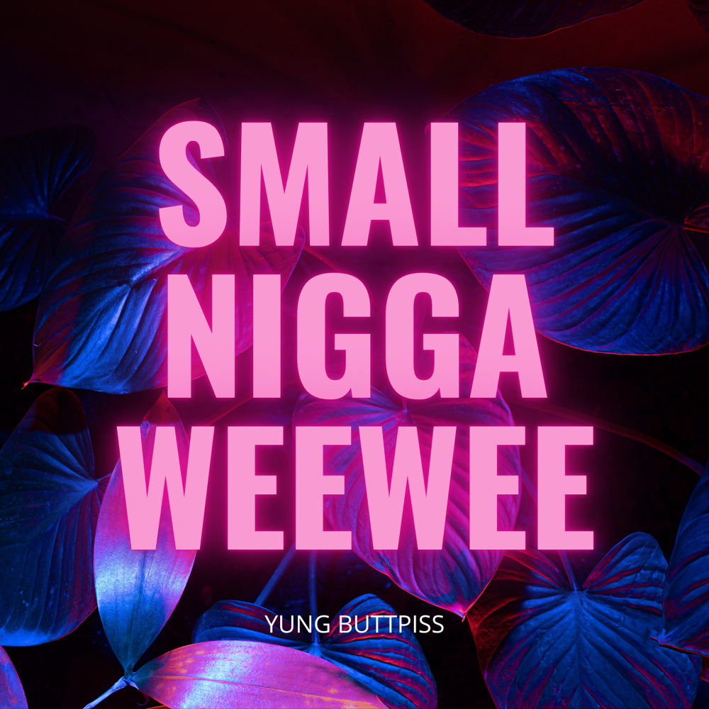 Small Nigga Weewee (Explicit)