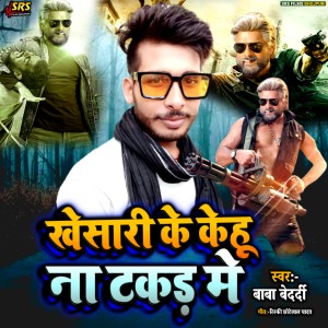 收听Baba Bedardi的Khesari Ke Kehu Na Takkad Me歌词歌曲