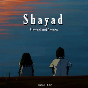 Shayad (Slowed and Reverb)