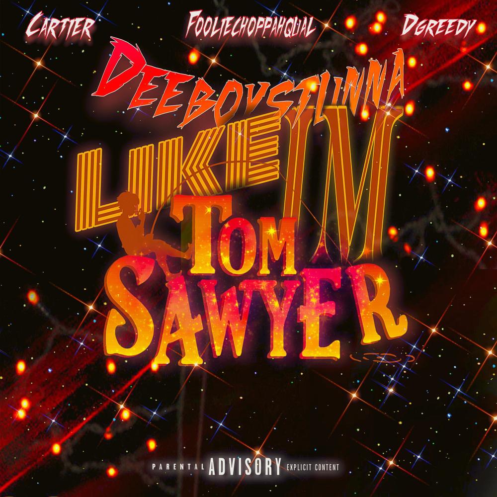 Like Im Tom Sawyer (feat. Deeboystunna, Dgreedy, Cartier & FoolieChoppahqual) (Explicit)