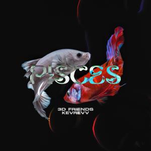 ดาวน์โหลดและฟังเพลง Pisces (feat. 3D Friends) พร้อมเนื้อเพลงจาก KevRevv