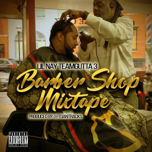 Album Lil Nay TeamGutta 3 Barber Shop (Mixtape) (Explicit) from LilNay