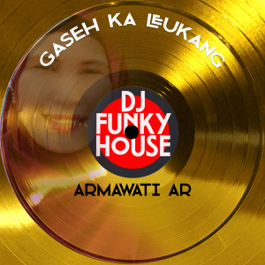 Listen to Gaseh Ka Leukang (Dj Funky House) song with lyrics from Armawati Ar