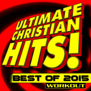 Christian Workout Hits的專輯Ultimate Christian Hits! Best of 2015 Workout