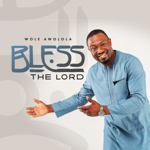 Listen to Bless The Lord song with lyrics from Wole Awolola
