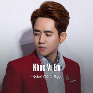ดาวน์โหลดและฟังเพลง Khóc Vì Em พร้อมเนื้อเพลงจาก Dinh Kien Phong