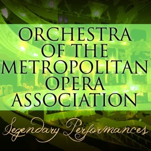 Orchestra Of The Metropolitan Opera Association的專輯Legendary Performances