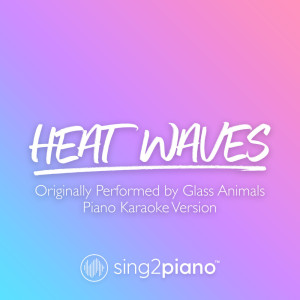 收听Sing2Piano的Heat Waves (Originally Performed by Glass Animals) (Piano Karaoke Version)歌词歌曲