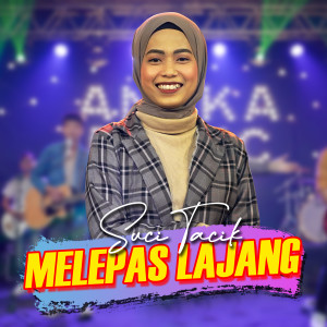 Dengarkan Melepas Lajang lagu dari Suci Tacik dengan lirik