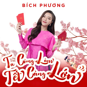Bich Phuong的專輯Ta Cùng Làm - Tết Càng Lớn