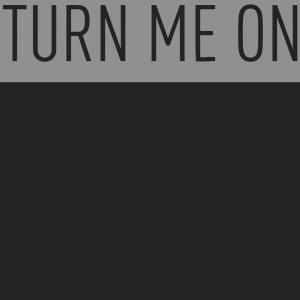 ดาวน์โหลดและฟังเพลง Turn Me On (Explicit) พร้อมเนื้อเพลงจาก Come On and Turn Me On