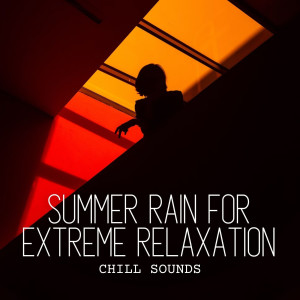 Chill Sounds: Summer Rain for Extreme Relaxation