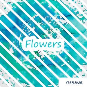 ดาวน์โหลดและฟังเพลง Flowers พร้อมเนื้อเพลงจาก YESPL3ASE
