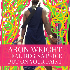 收听Aron Wright的Put on Your Paint (feat. Regina Price)歌词歌曲