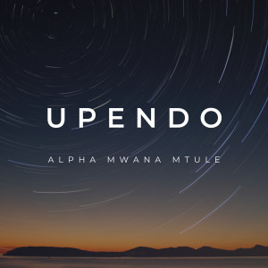 Listen to Upendo song with lyrics from Alpha Mwana Mtule