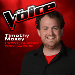 ดาวน์โหลดและฟังเพลง I Want To Know What Love Is (The Voice 2013 Performance) พร้อมเนื้อเพลงจาก Timothy Moxey