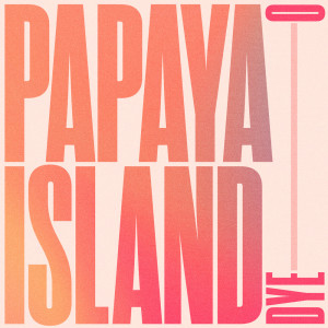Dengarkan Papaya Island lagu dari Dye O dengan lirik