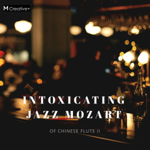 ดาวน์โหลดและฟังเพลง Intoxicating Jazz Mozart of Chinese Flute II พร้อมเนื้อเพลงจาก M Creative+