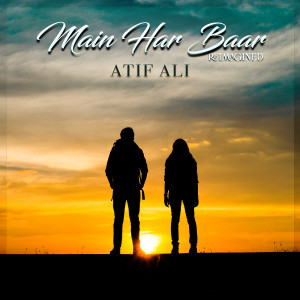 Listen to Main Har Baar (Reimagined) song with lyrics from Atif Ali