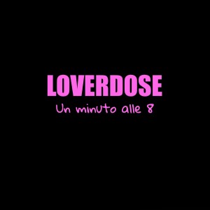 收聽Loverdose的Un Minuto Alle 8歌詞歌曲