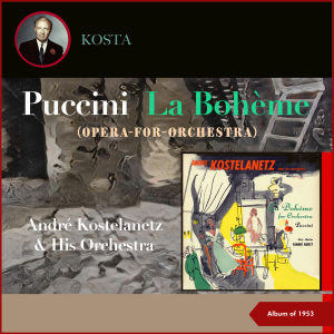 Album Giacomo Puccini: La Bohème (Opera-For-Orchestra) (Album of 1953) oleh Andre Kostelanetz & His Orchestra