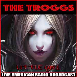 Listen to Little Girl (Live) song with lyrics from The Troggs