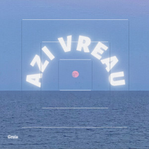 Listen to Azi Vreau song with lyrics from Gruia