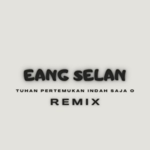 Eang Selan的專輯TUHAN PERTEMUKAN INDAH SAJA O (Remix) [Explicit]
