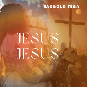 收聽SAXGOLD TEGA的Jesus Jesus歌詞歌曲