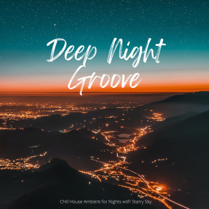 Deep Night Groove - Chill House Ambient for Nights with Starry Sky