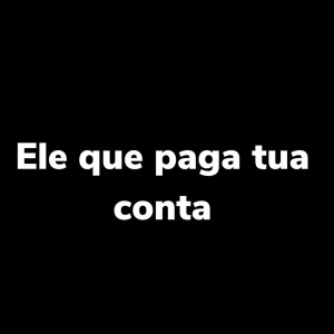 Listen to Ele Que Paga Tua Conta (Explicit) song with lyrics from Mc Torugo