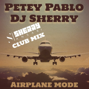Album Airplane Mode (Sherry Ansari Club Mix) from Petey Pablo