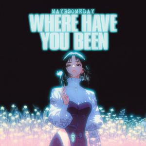 Maybsomeday的專輯Where Have You Been (Explicit)